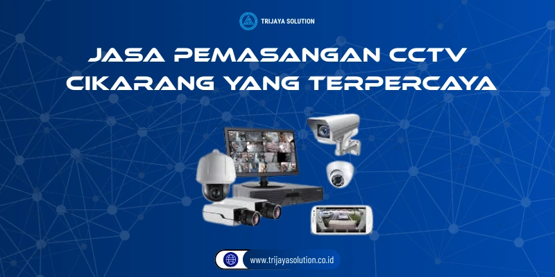 Jasa Pemasangan CCTV Cikarang yang Terpercaya