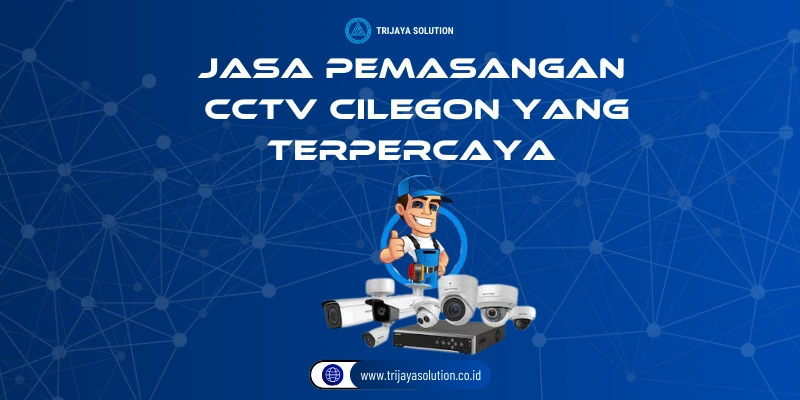 Jasa Pemasangan CCTV Cilegon yang Terpercaya