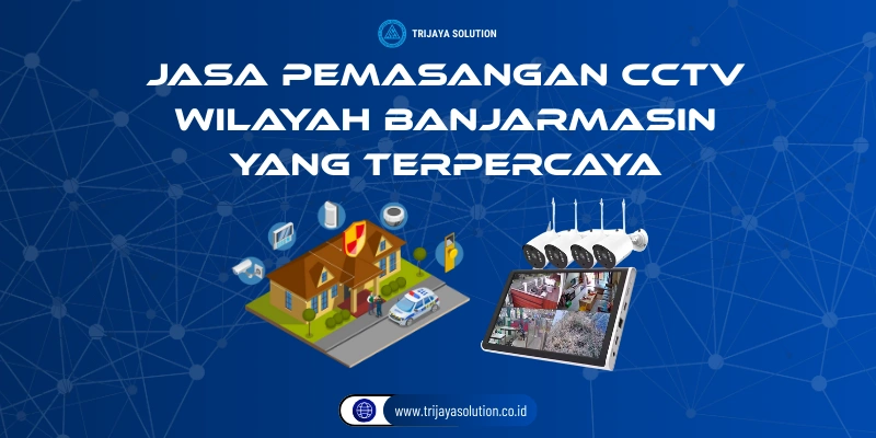 Jasa Pemasangan CCTV Wilayah Banjarmasin yang Terpercaya