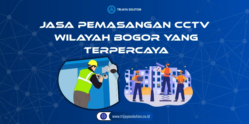 Jasa Pemasangan CCTV Wilayah Bogor yang Terpercaya