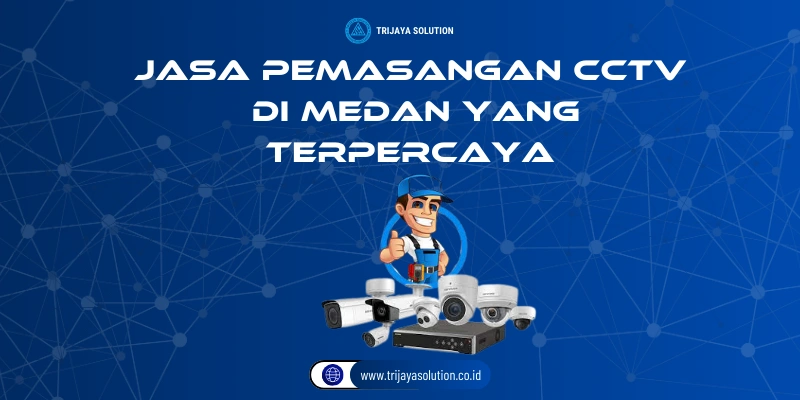 Jasa Pemasangan CCTV di Medan yang Terpercaya