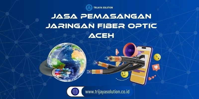 Jasa Pemasangan Jaringan Fiber Optik Aceh