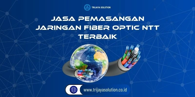 Jasa Pemasangan Jaringan Fiber Optik NTT Terbaik