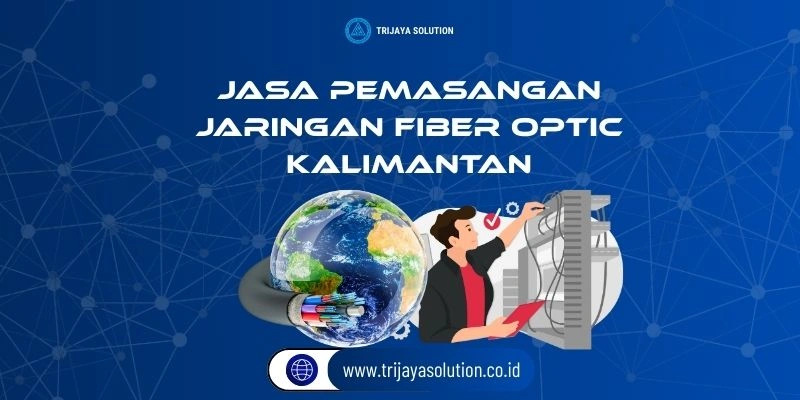 Jasa Pemasangan Jaringan Fiber Optik Kalimantan
