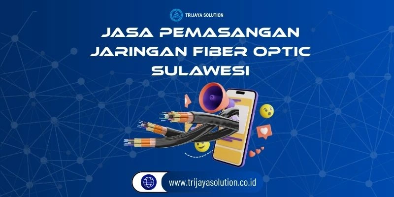Jasa Pemasangan Jaringan Fiber Optik Sulawesi