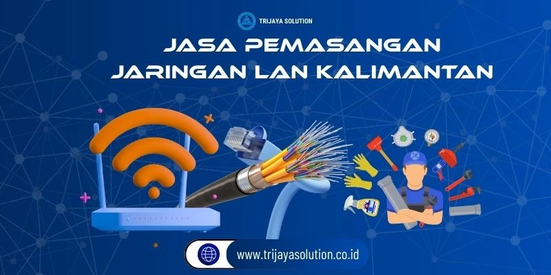 Jasa Pemasangan Jaringan LAN Kalimantan Profesional dan Terpercaya