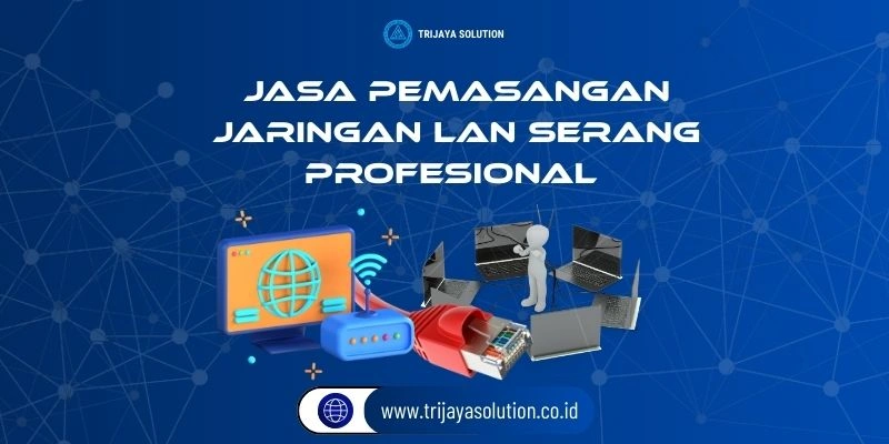 Jasa Pemasangan Jaringan LAN Serang Profesional & Bergaransi